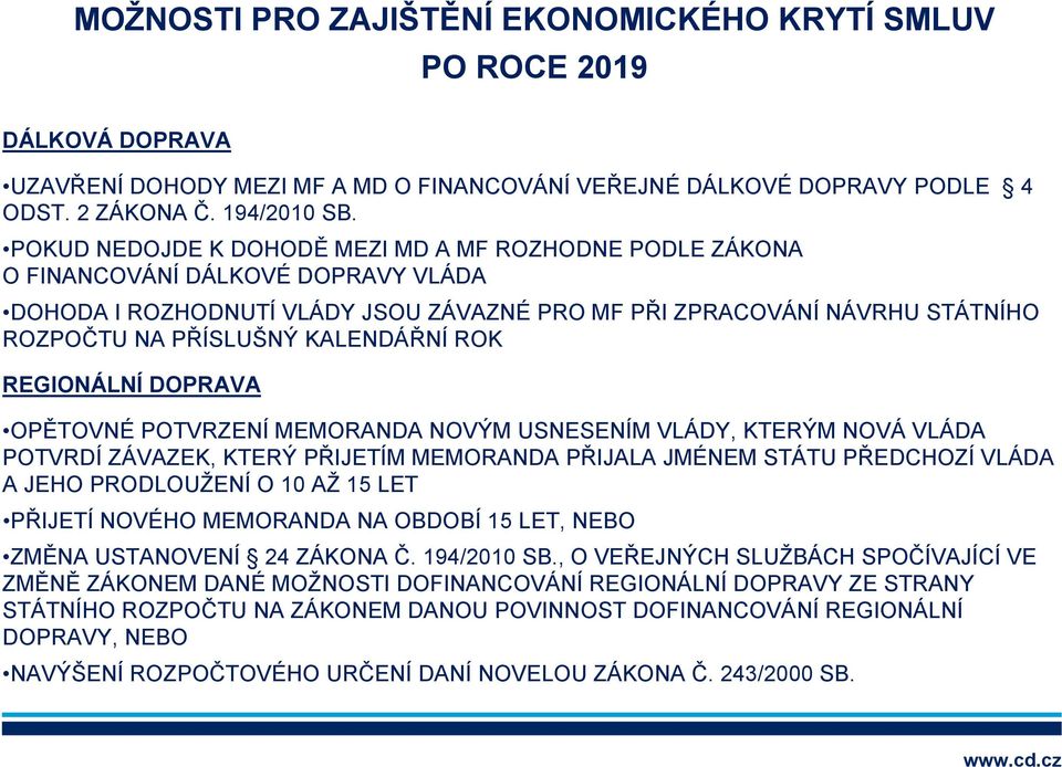 KALENDÁŘNÍ ROK REGIONÁLNÍ DOPRAVA OPĚTOVNÉ POTVRZENÍ MEMORANDA NOVÝM USNESENÍM VLÁDY, KTERÝM NOVÁ VLÁDA POTVRDÍ ZÁVAZEK, KTERÝ PŘIJETÍM MEMORANDA PŘIJALA JMÉNEM STÁTU PŘEDCHOZÍ VLÁDA A JEHO