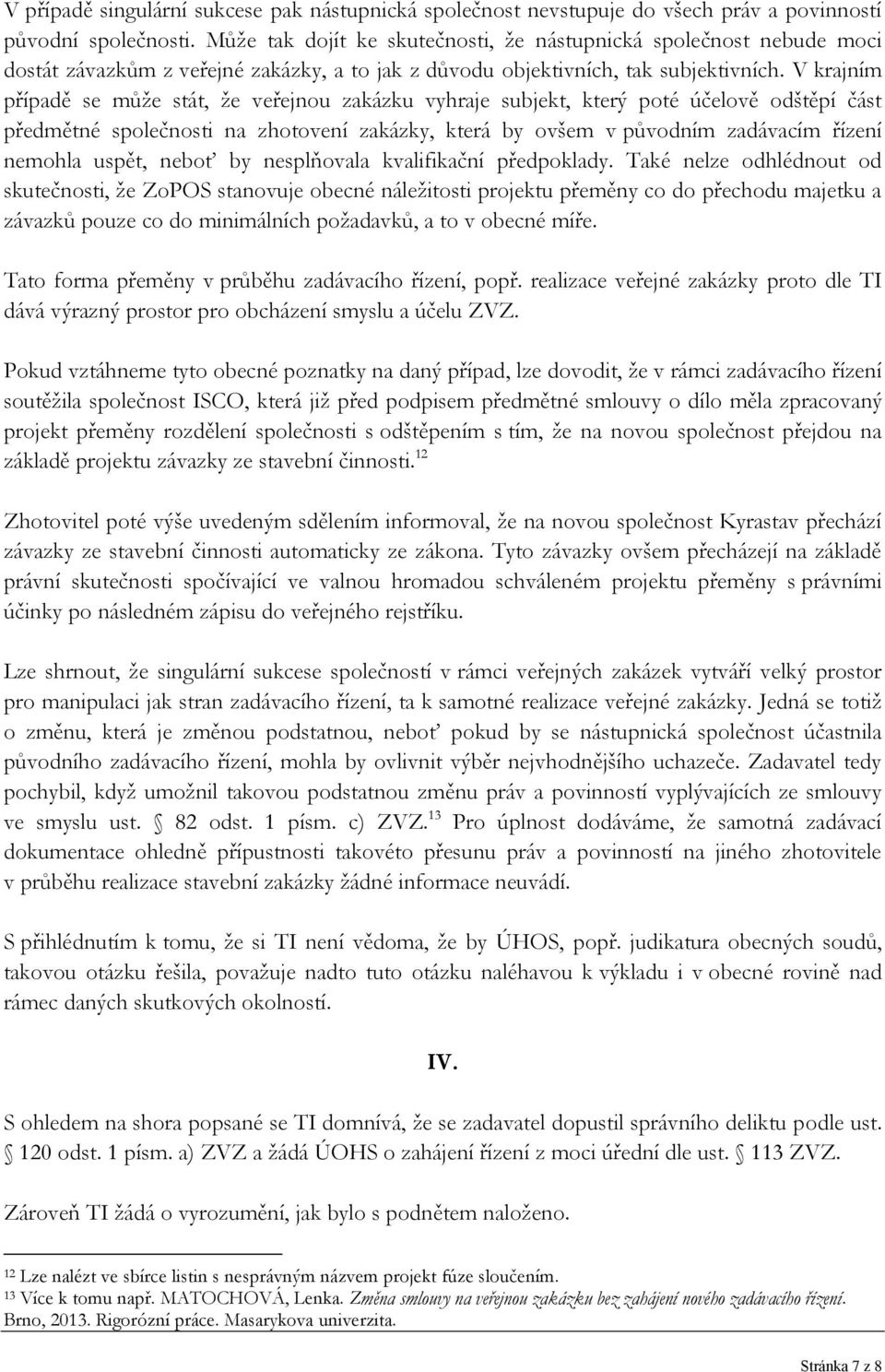 V krajním případě se může stát, že veřejnou zakázku vyhraje subjekt, který poté účelově odštěpí část předmětné společnosti na zhotovení zakázky, která by ovšem v původním zadávacím řízení nemohla