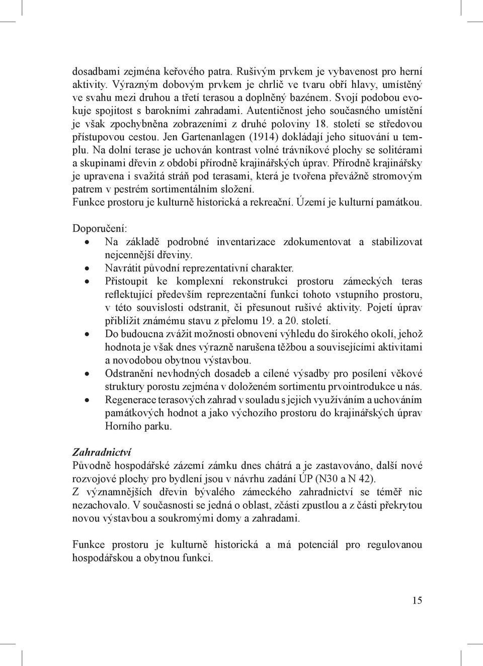 Autentičnost jeho současného umístění je však zpochybněna zobrazeními z druhé poloviny 18. století se středovou přístupovou cestou. Jen Gartenanlagen (1914) dokládají jeho situování u templu.