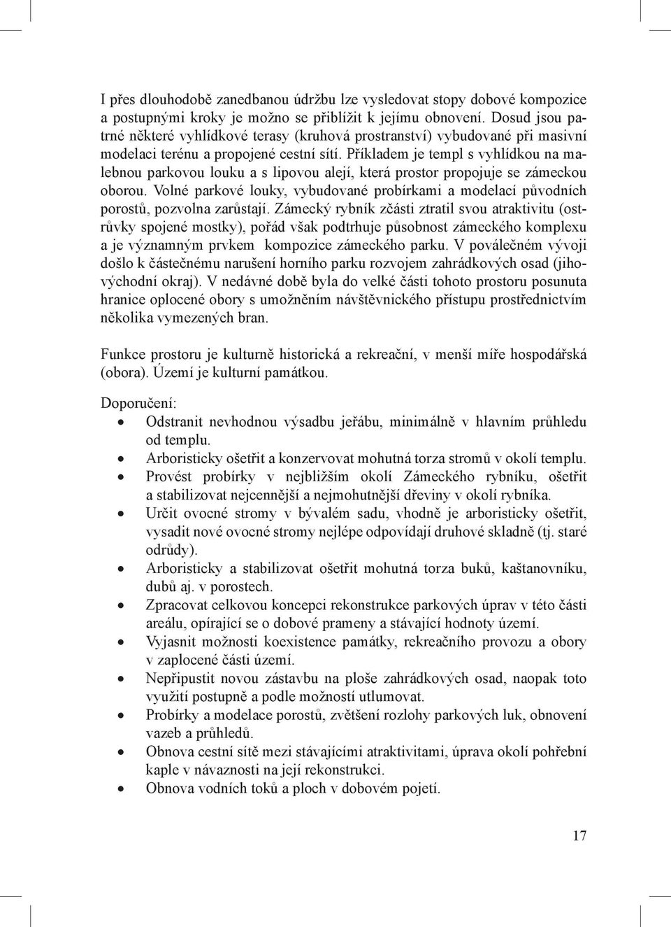 Příkladem je templ s vyhlídkou na malebnou parkovou louku a s lipovou alejí, která prostor propojuje se zámeckou oborou.