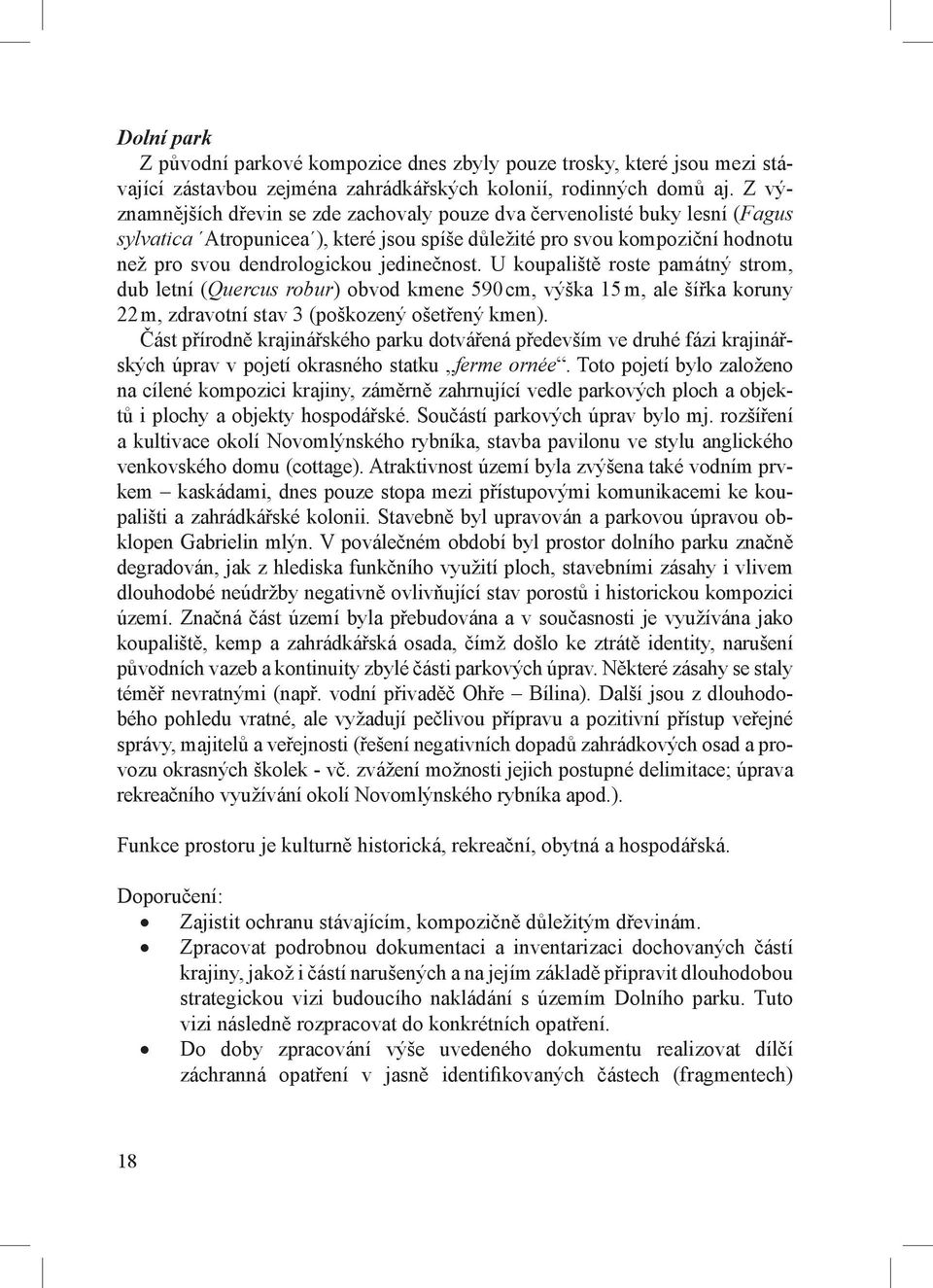 U koupaliště roste památný strom, dub letní (Quercus robur) obvod kmene 590 cm, výška 15 m, ale šířka koruny 22 m, zdravotní stav 3 (poškozený ošetřený kmen).