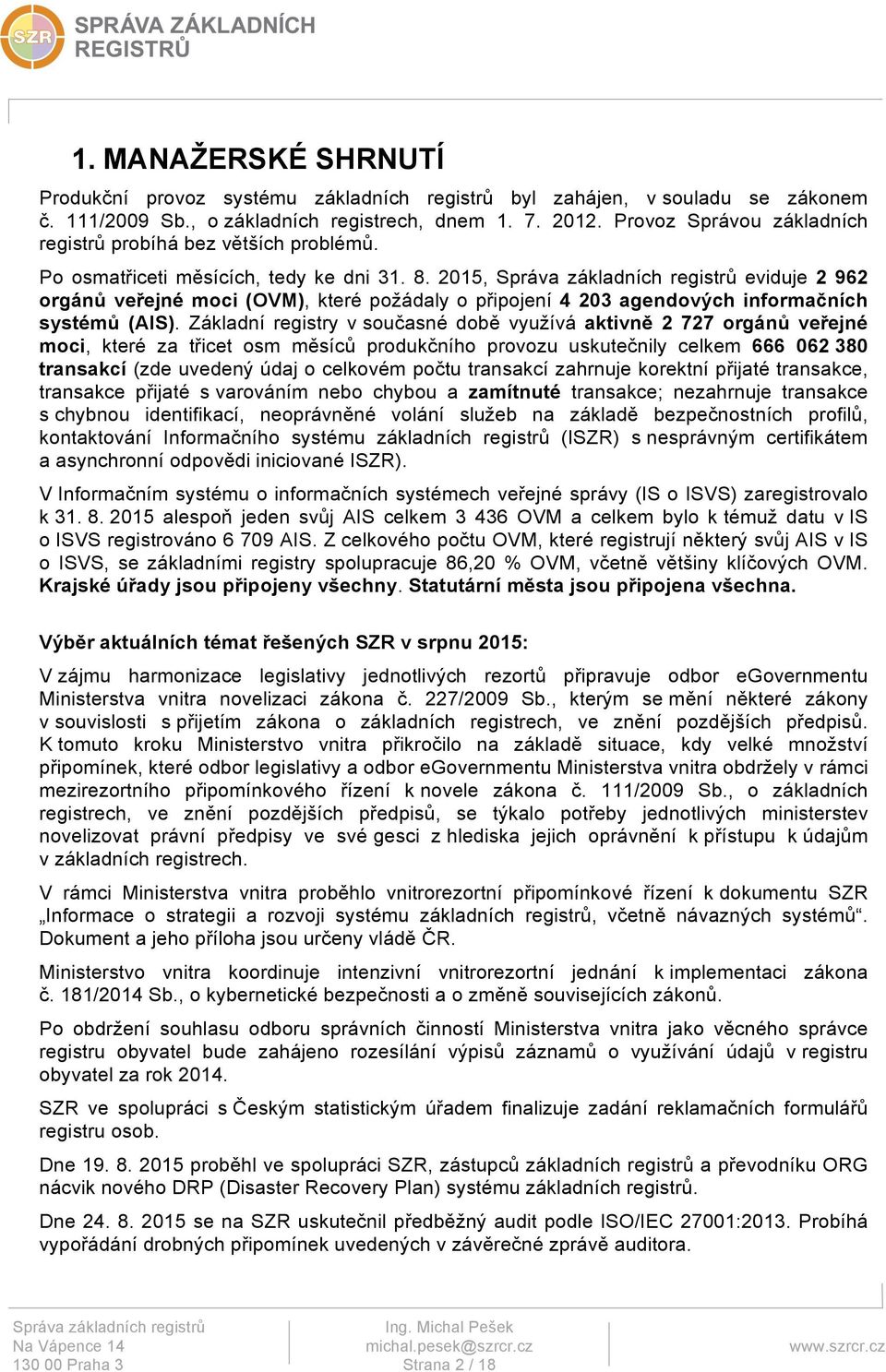 2015, eviduje 2 962 orgánů veřejné moci (OVM), které požádaly o připojení 4 203 agendových informačních systémů (AIS).