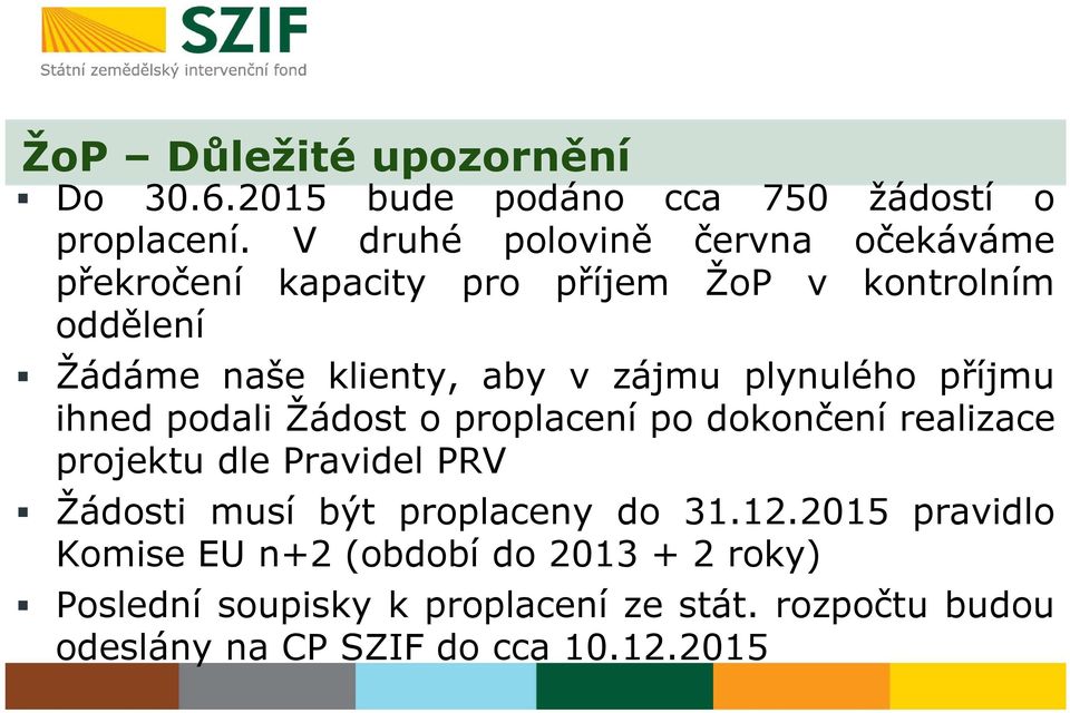 zájmu plynulého příjmu ihned podali Žádost o proplacení po dokončení realizace projektu dle Pravidel PRV Žádosti musí být