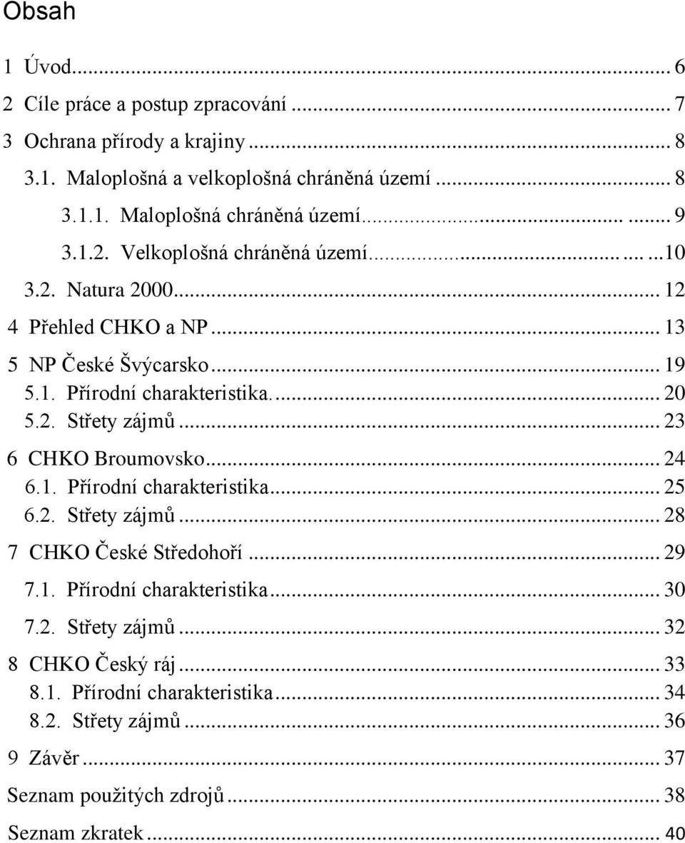 .. 23 6 CHKO Broumovsko... 24 6.1. Přírodní charakteristika... 25 6.2. Střety zájmů... 28 7 CHKO České Středohoří... 29 7.1. Přírodní charakteristika... 30 7.2. Střety zájmů... 32 8 CHKO Český ráj.