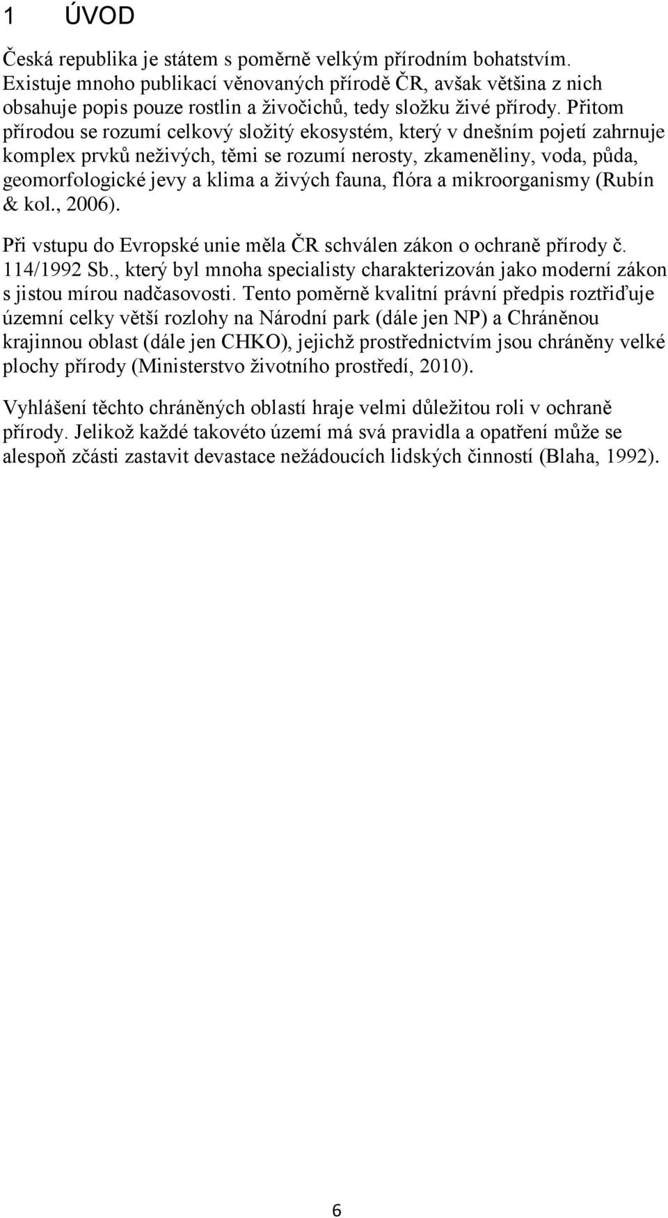 Přitom přírodou se rozumí celkový složitý ekosystém, který v dnešním pojetí zahrnuje komplex prvků neživých, těmi se rozumí nerosty, zkameněliny, voda, půda, geomorfologické jevy a klima a živých