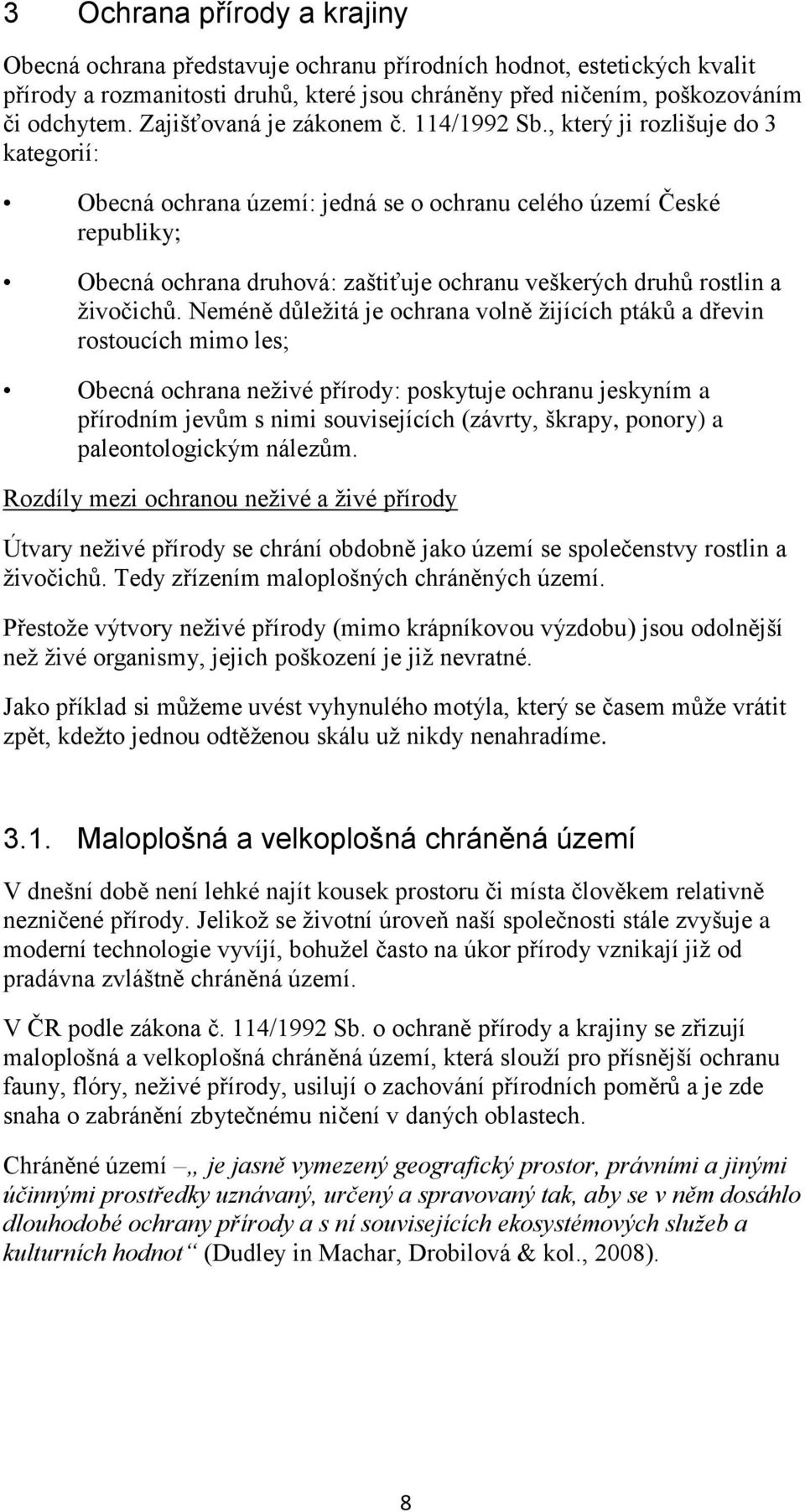 , který ji rozlišuje do 3 kategorií: Obecná ochrana území: jedná se o ochranu celého území České republiky; Obecná ochrana druhová: zaštiťuje ochranu veškerých druhů rostlin a živočichů.