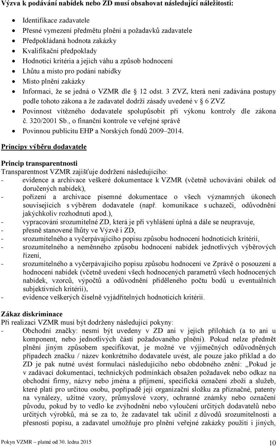 3 ZVZ, která není zadávána postupy podle tohoto zákona a že zadavatel dodrží zásady uvedené v 6 ZVZ Povinnost vítězného dodavatele spolupůsobit při výkonu kontroly dle zákona č. 320/2001 Sb.