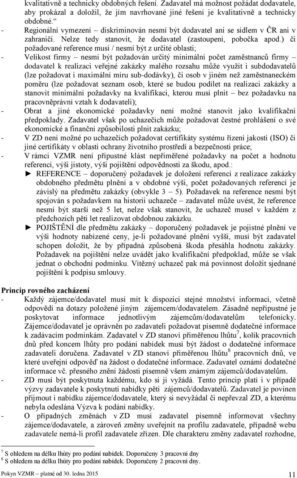 ) či požadované reference musí / nesmí být z určité oblasti; - Velikost firmy nesmí být požadován určitý minimální počet zaměstnanců firmy dodavatel k realizaci veřejné zakázky malého rozsahu může