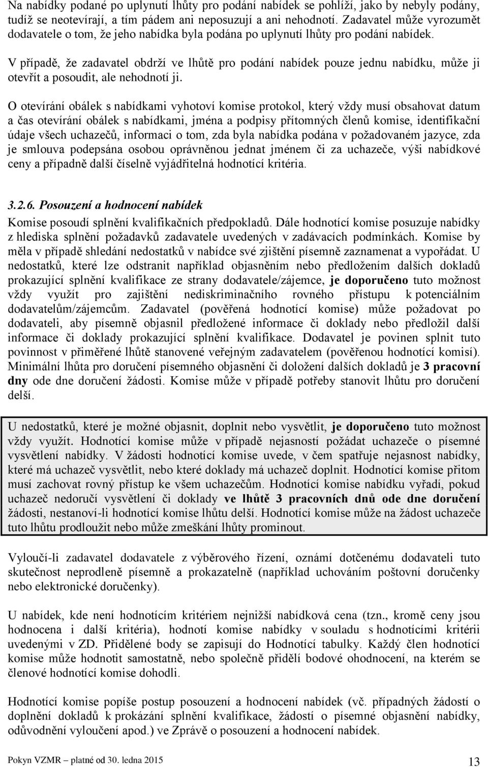 V případě, že zadavatel obdrží ve lhůtě pro podání nabídek pouze jednu nabídku, může ji otevřít a posoudit, ale nehodnotí ji.