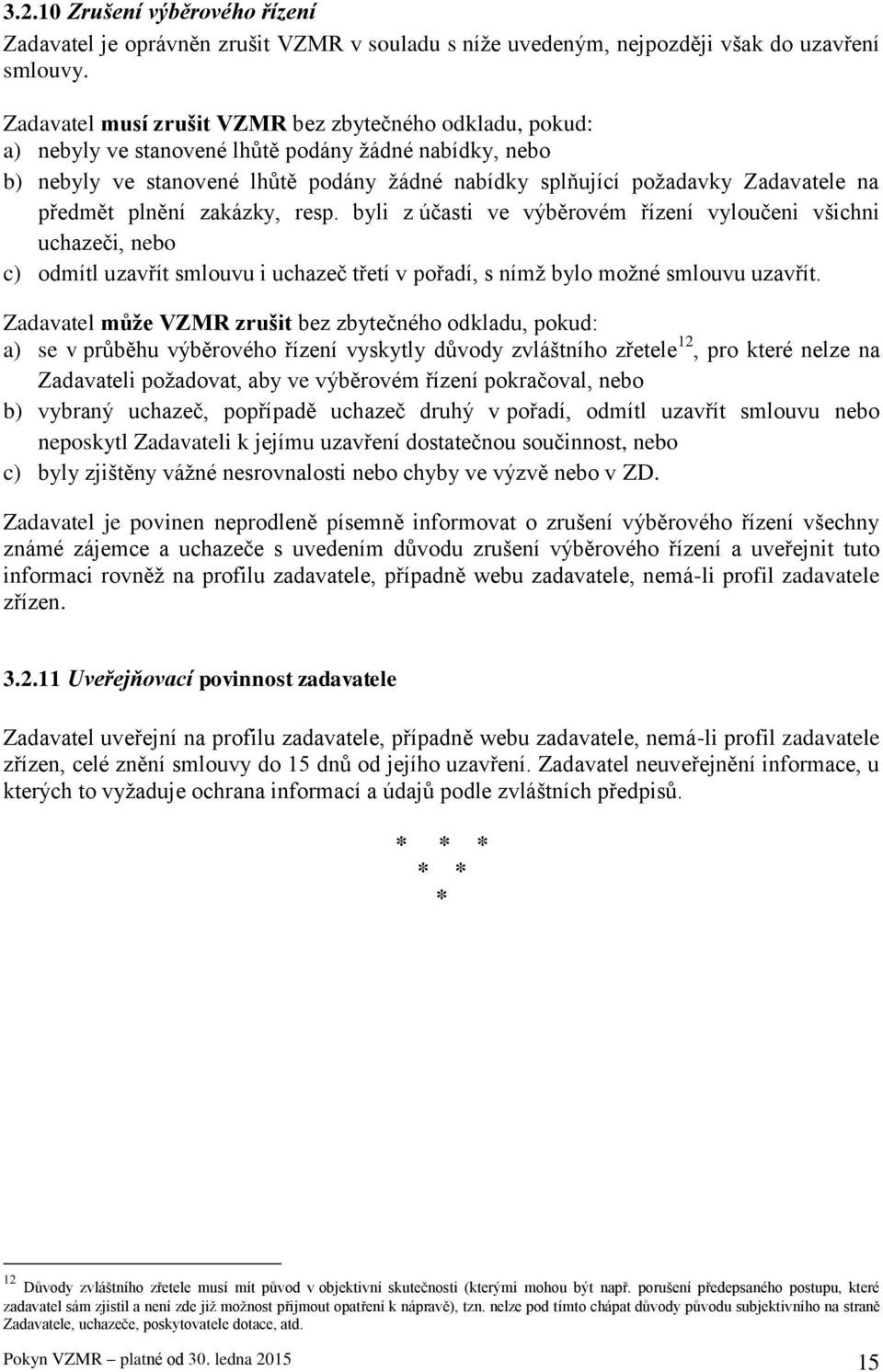 předmět plnění zakázky, resp. byli z účasti ve výběrovém řízení vyloučeni všichni uchazeči, nebo c) odmítl uzavřít smlouvu i uchazeč třetí v pořadí, s nímž bylo možné smlouvu uzavřít.