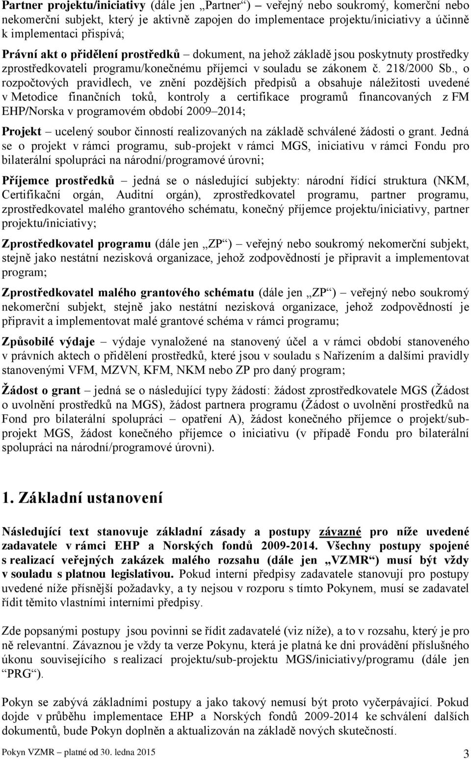 , o rozpočtových pravidlech, ve znění pozdějších předpisů a obsahuje náležitosti uvedené v Metodice finančních toků, kontroly a certifikace programů financovaných z FM EHP/Norska v programovém období