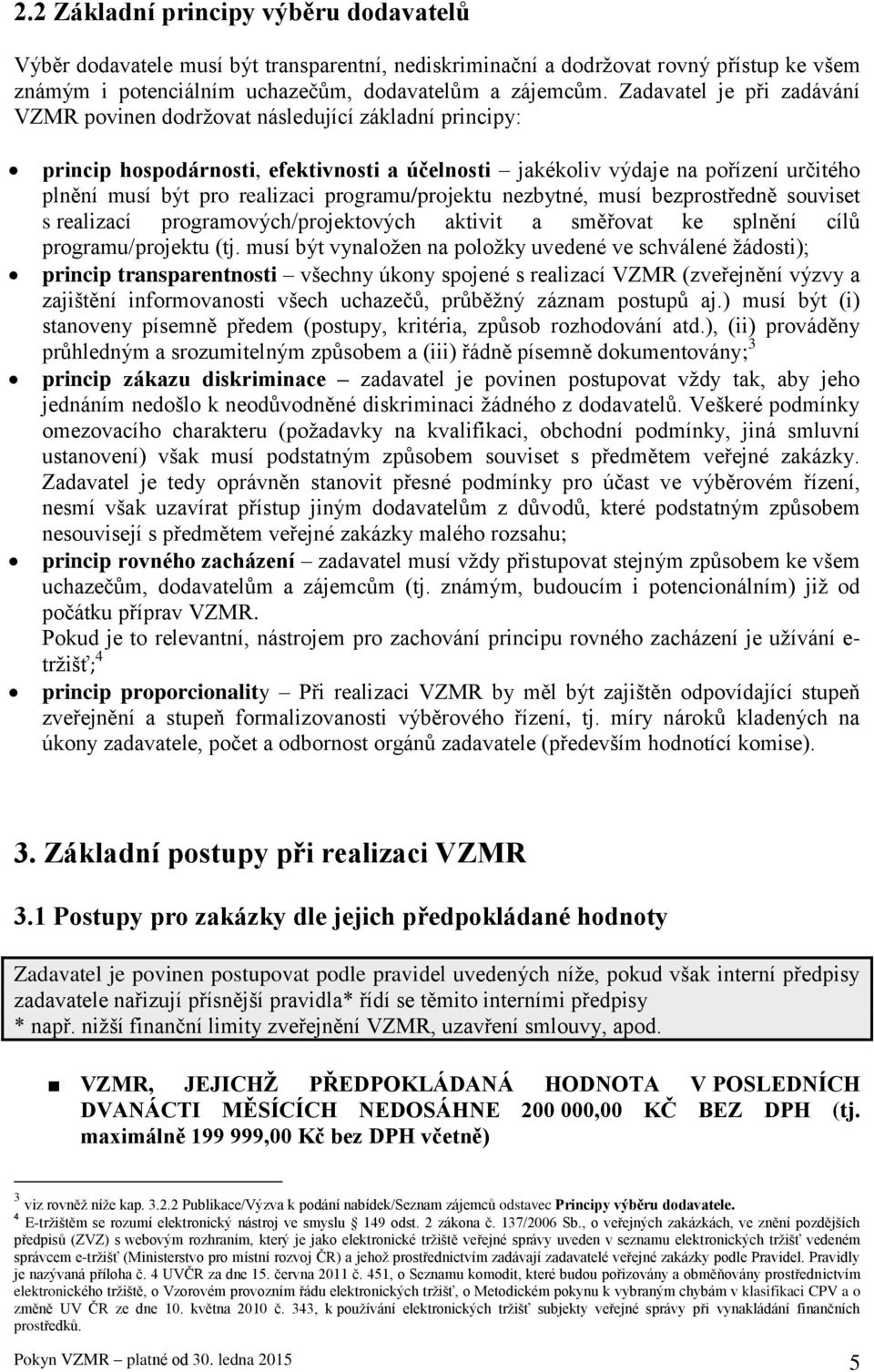 programu/projektu nezbytné, musí bezprostředně souviset s realizací programových/projektových aktivit a směřovat ke splnění cílů programu/projektu (tj.