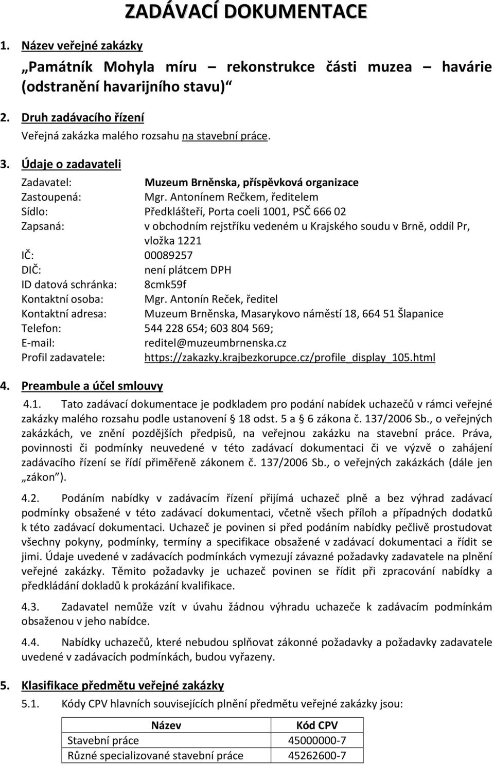 Antonínem Rečkem, ředitelem Sídlo: Předklášteří, Porta coeli 1001, PSČ 66602 Zapsaná: v obchodním rejstříku vedeném u Krajského soudu v Brně, oddíl Pr, vložka 1221 IČ: 00089257 DIČ: není plátcem DPH