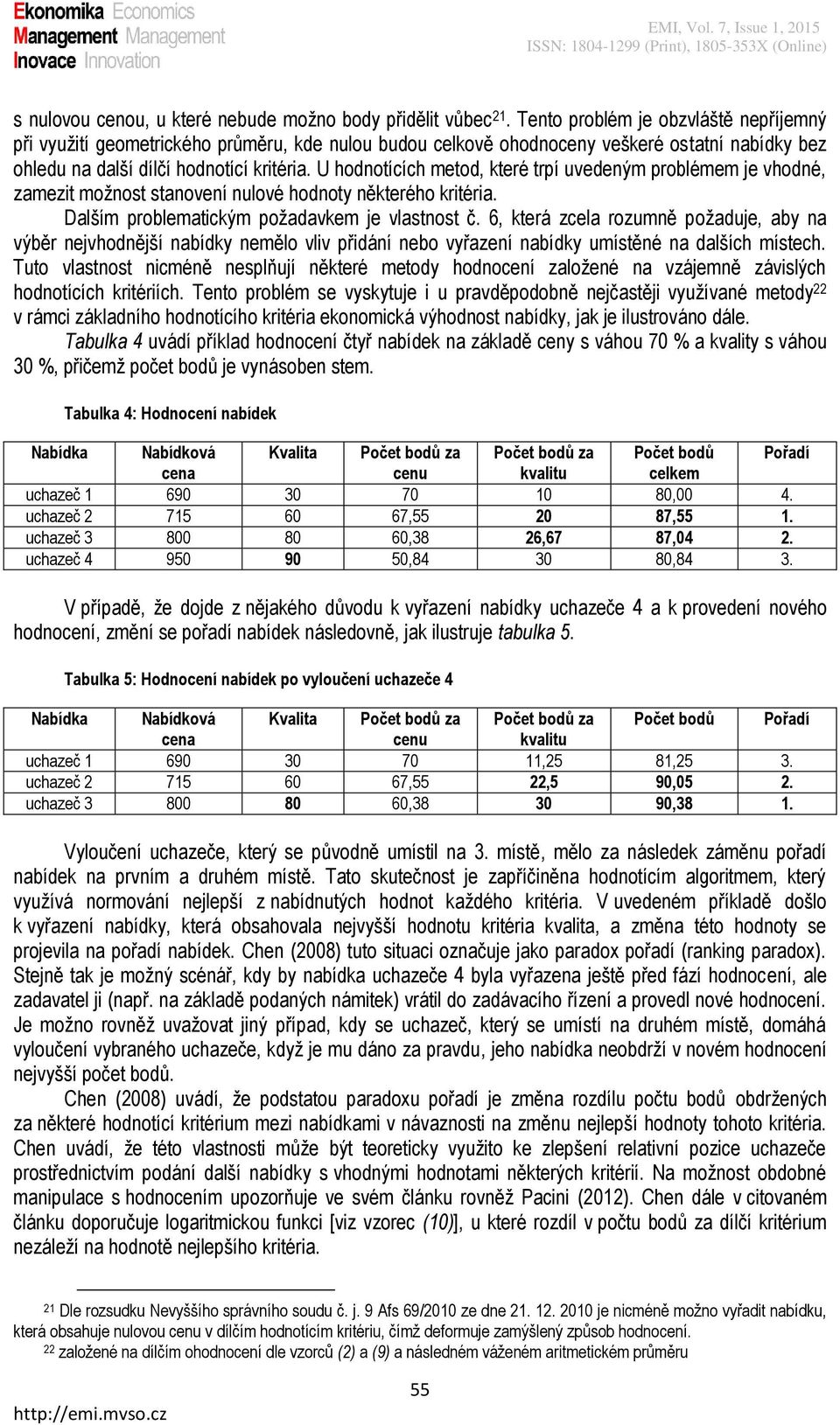 U hodnotících metod, které trpí uvedeným problémem je vhodné, zamezt možnost stanovení nulové hodnoty některého krtéra. Dalším problematckým požadavkem je vlastnost č.