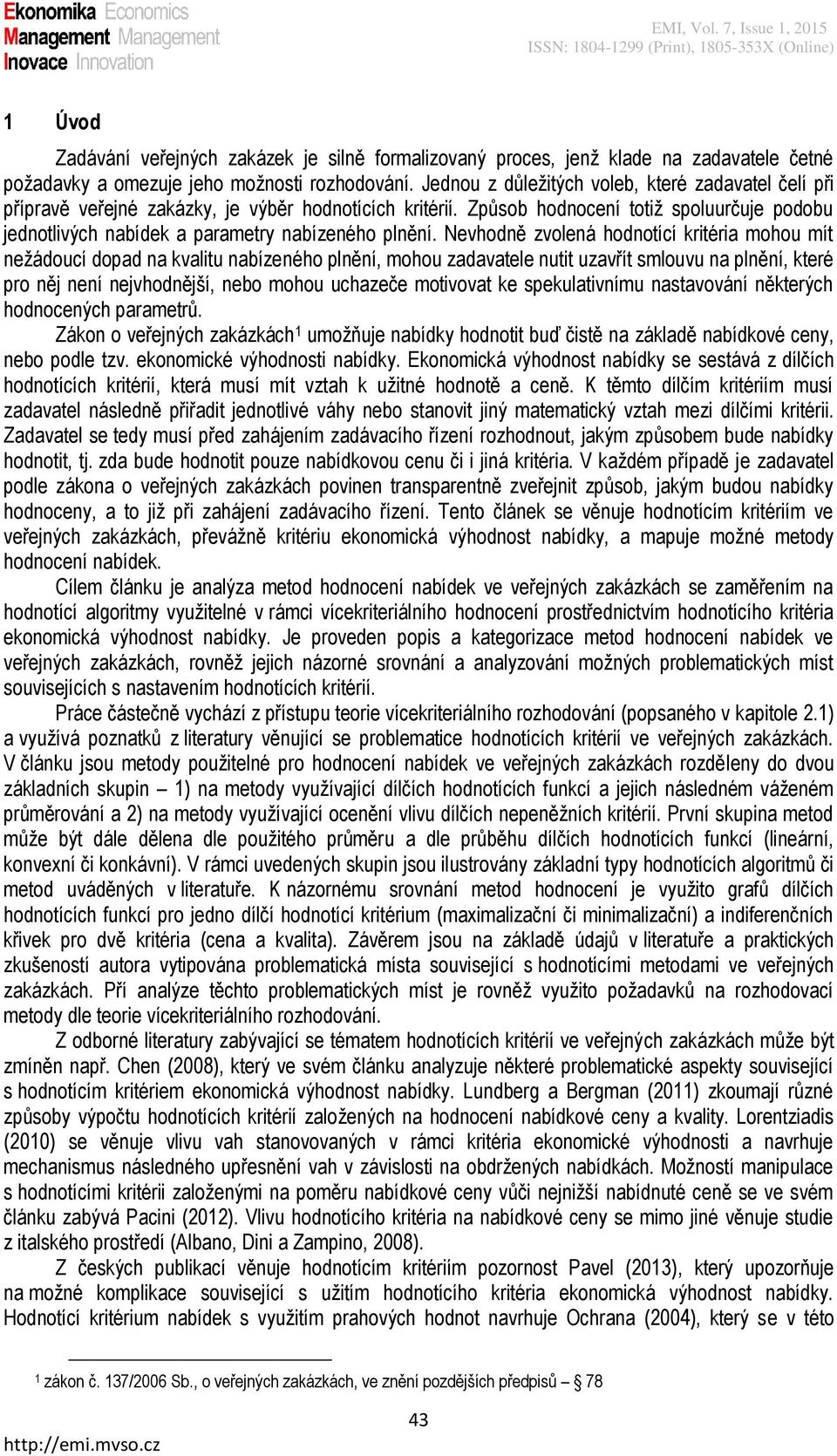 Nevhodně zvolená hodnotící krtéra mohou mít nežádoucí dopad na kvaltu nabízeného plnění, mohou zadavatele nutt uzavřít smlouvu na plnění, které pro něj není nejvhodnější, nebo mohou uchazeče motvovat