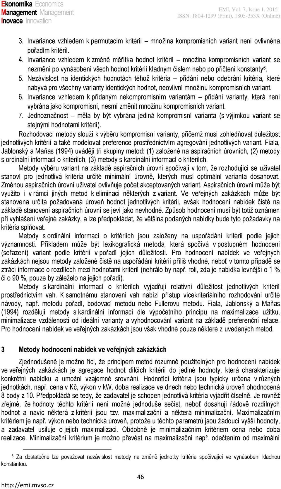 Nezávslost na dentckých hodnotách téhož krtéra přdání nebo odebrání krtéra, které nabývá pro všechny varanty dentckých hodnot, neovlvní množnu kompromsních varant. 6.