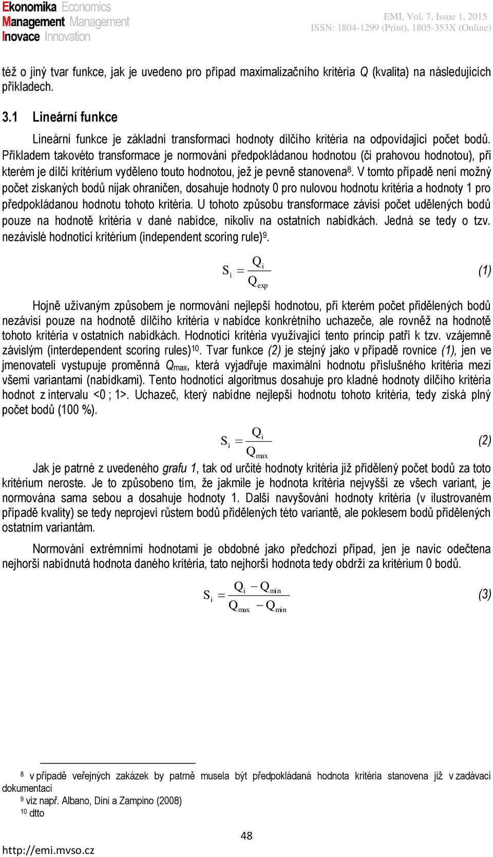 Příkladem takovéto transformace je normování předpokládanou hodnotou (č prahovou hodnotou), př kterém je dílčí krtérum vyděleno touto hodnotou, jež je pevně stanovena 8.