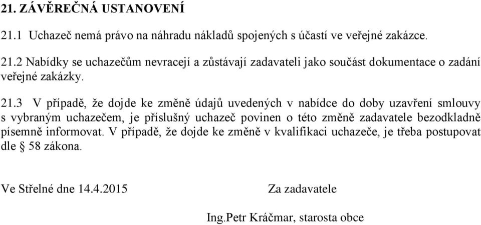 této změně zadavatele bezodkladně písemně informovat. V případě, že dojde ke změně v kvalifikaci uchazeče, je třeba postupovat dle 58 zákona.