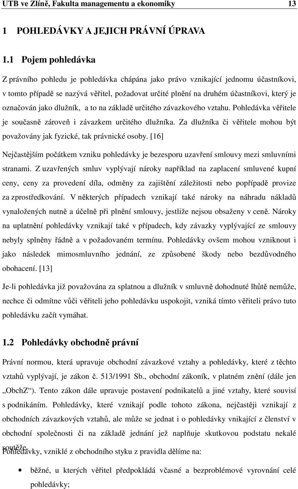 označován jako dlužník, a to na základě určitého závazkového vztahu. Pohledávka věřitele je současně zároveň i závazkem určitého dlužníka.