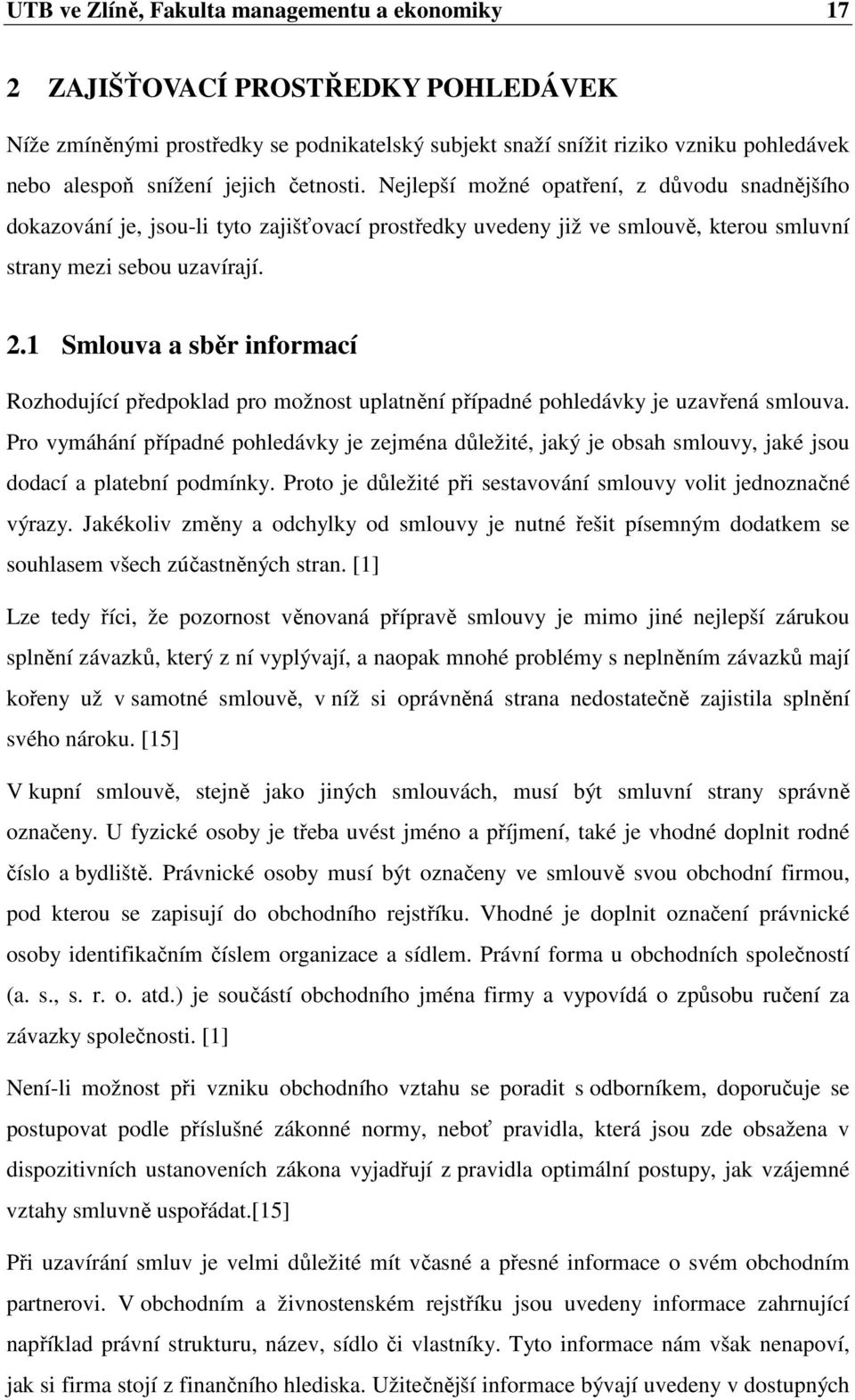 1 Smlouva a sběr informací Rozhodující předpoklad pro možnost uplatnění případné pohledávky je uzavřená smlouva.