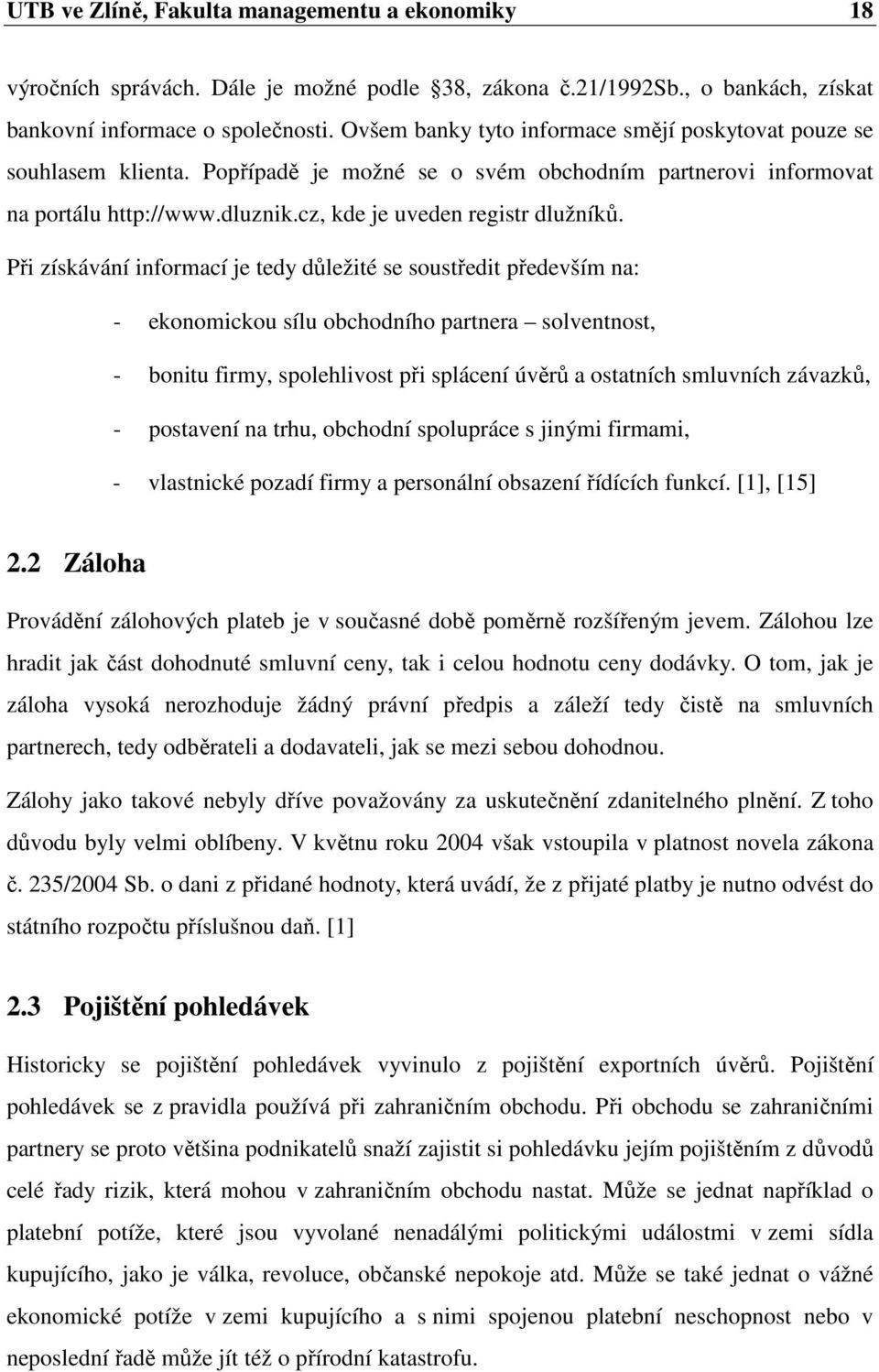 Při získávání informací je tedy důležité se soustředit především na: - ekonomickou sílu obchodního partnera solventnost, - bonitu firmy, spolehlivost při splácení úvěrů a ostatních smluvních závazků,