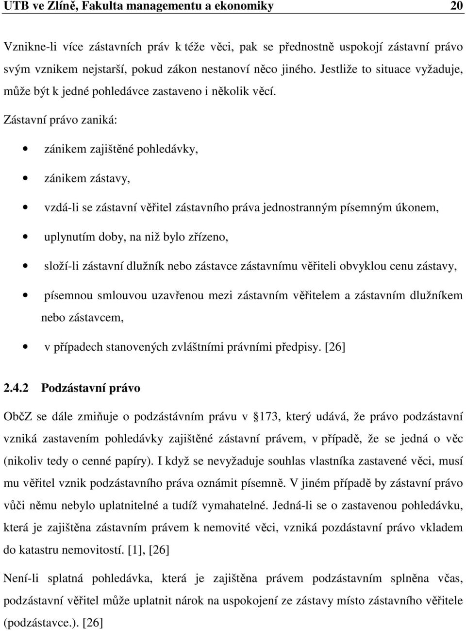 Zástavní právo zaniká: zánikem zajištěné pohledávky, zánikem zástavy, vzdá-li se zástavní věřitel zástavního práva jednostranným písemným úkonem, uplynutím doby, na niž bylo zřízeno, složí-li