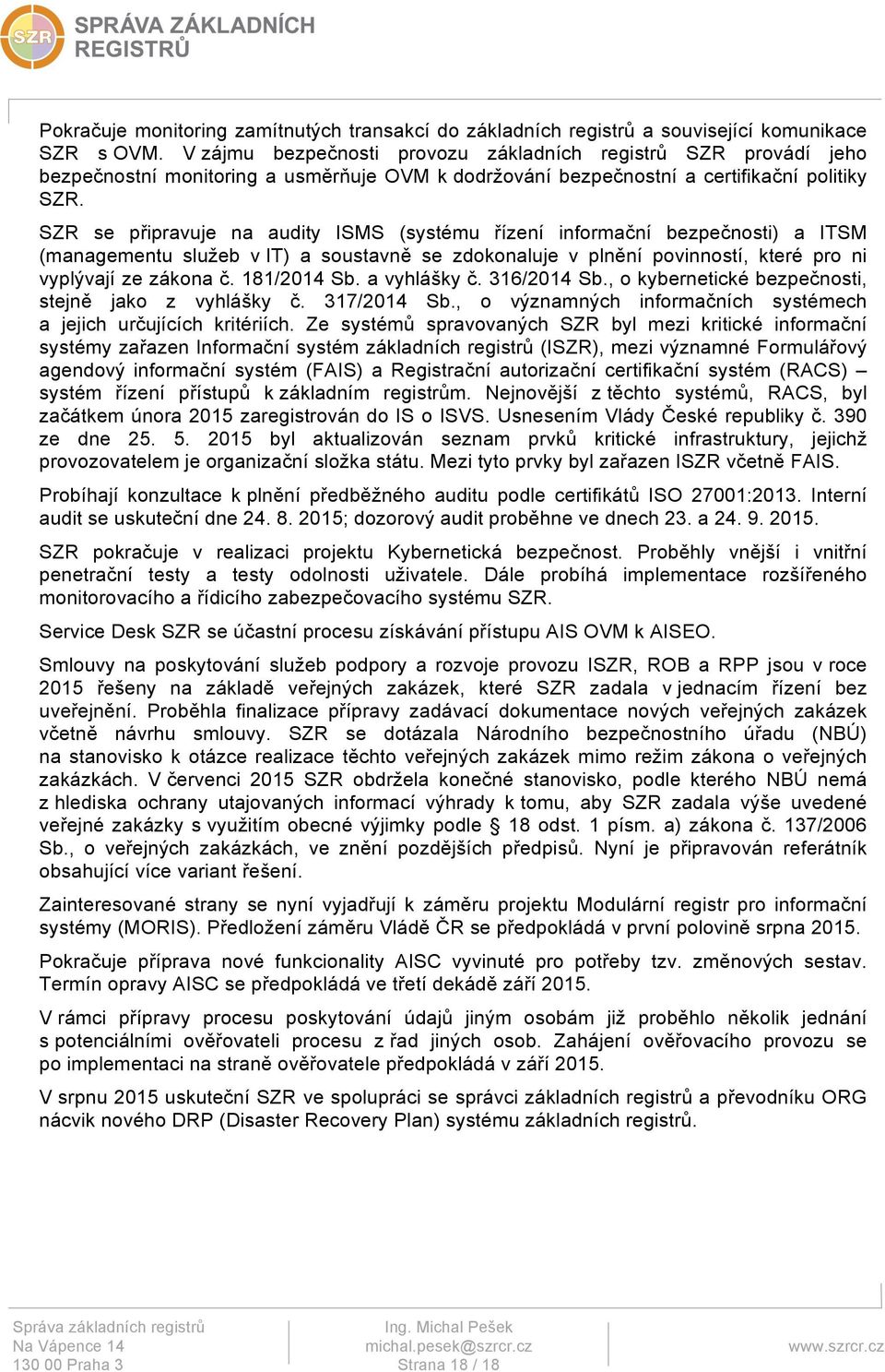 SZR se připravuje na audity ISMS (systému řízení informační bezpečnosti) a ITSM (managementu služeb v IT) a soustavně se zdokonaluje v plnění povinností, které pro ni vyplývají ze zákona č.