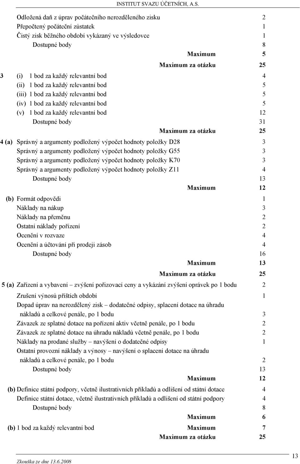 otázku 25 4 (a) Správný a argumenty podložený výpočet hodnoty položky D28 3 Správný a argumenty podložený výpočet hodnoty položky G55 3 Správný a argumenty podložený výpočet hodnoty položky K70 3