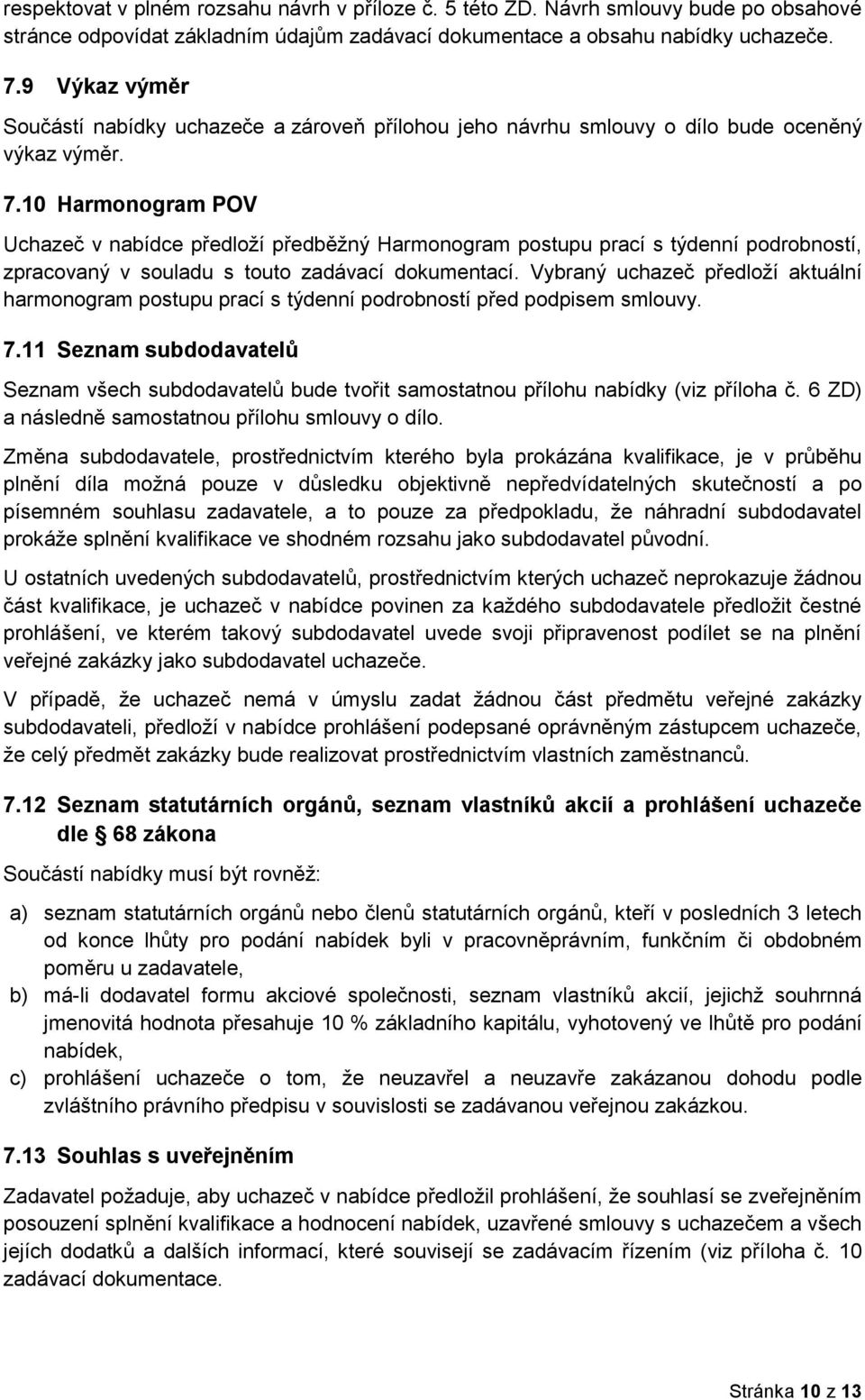 10 Harmonogram POV Uchazeč v nabídce předloží předběžný Harmonogram postupu prací s týdenní podrobností, zpracovaný v souladu s touto zadávací dokumentací.