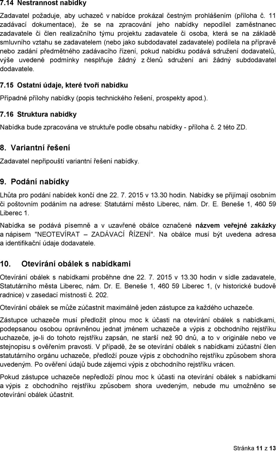 (nebo jako subdodavatel zadavatele) podílela na přípravě nebo zadání předmětného zadávacího řízení, pokud nabídku podává sdružení dodavatelů, výše uvedené podmínky nesplňuje žádný z členů sdružení