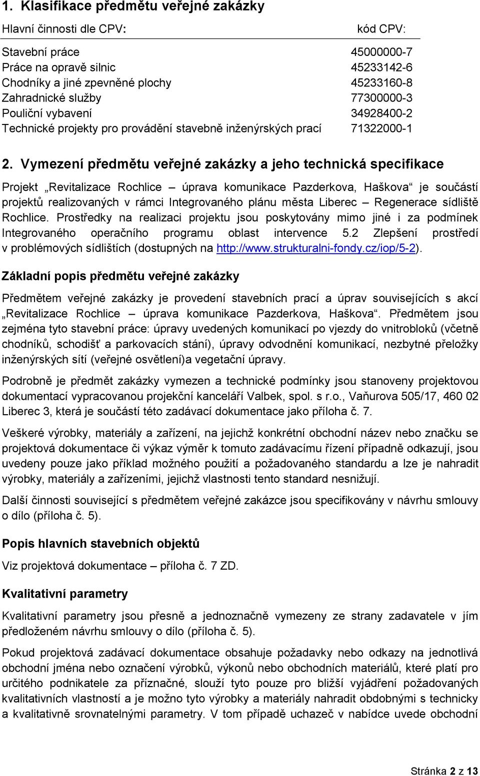 Vymezení předmětu veřejné zakázky a jeho technická specifikace Projekt Revitalizace Rochlice úprava komunikace Pazderkova, Haškova je součástí projektů realizovaných v rámci Integrovaného plánu města