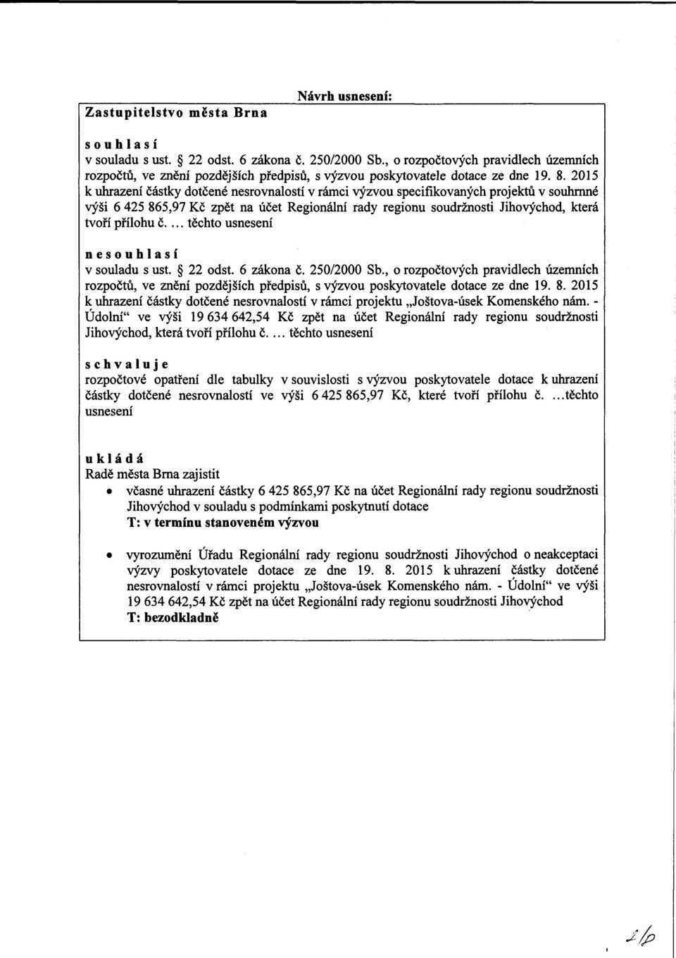 2015 k uhrazení částky dotčené nesrovnalostí v rámci výzvou specifikovaných projektů v souhrnné výši 6 425 865,97 Kč zpět na účet Regionální rady regionu soudržnosti Jihovýchod, která tvoří přílohu č.