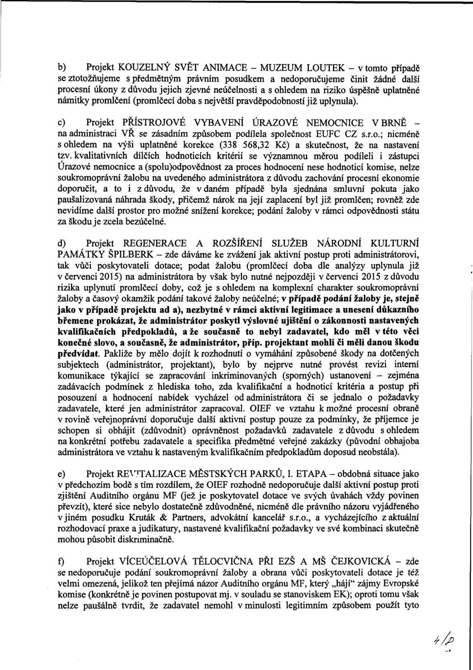 c) Projekt PŘÍSTROJOVÉ VYBAVENÍ ÚRAZOVÉ NEMOCNICE V BRNĚ - na administraci VŘ se zásadním způsobem podílela společnost EUFC CZ s.r.o.; nicméně s ohledem na výši uplatněné korekce (338 568,32 Kč) a skutečnost, že na nastavení tzv.