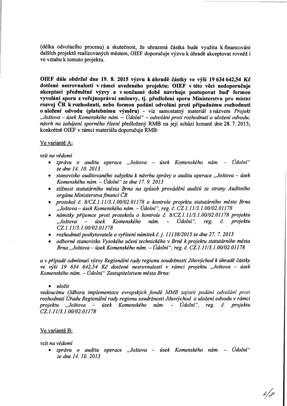 2015 výzvu k úhradě částky ve výši 19 634 642,54 Kč dotčené nesrovnalostí v rámci uvedeného projektu; OIEF v této věci nedoporučuje akceptaci předmětné výzvy a v současné době navrhuje postupovat buď