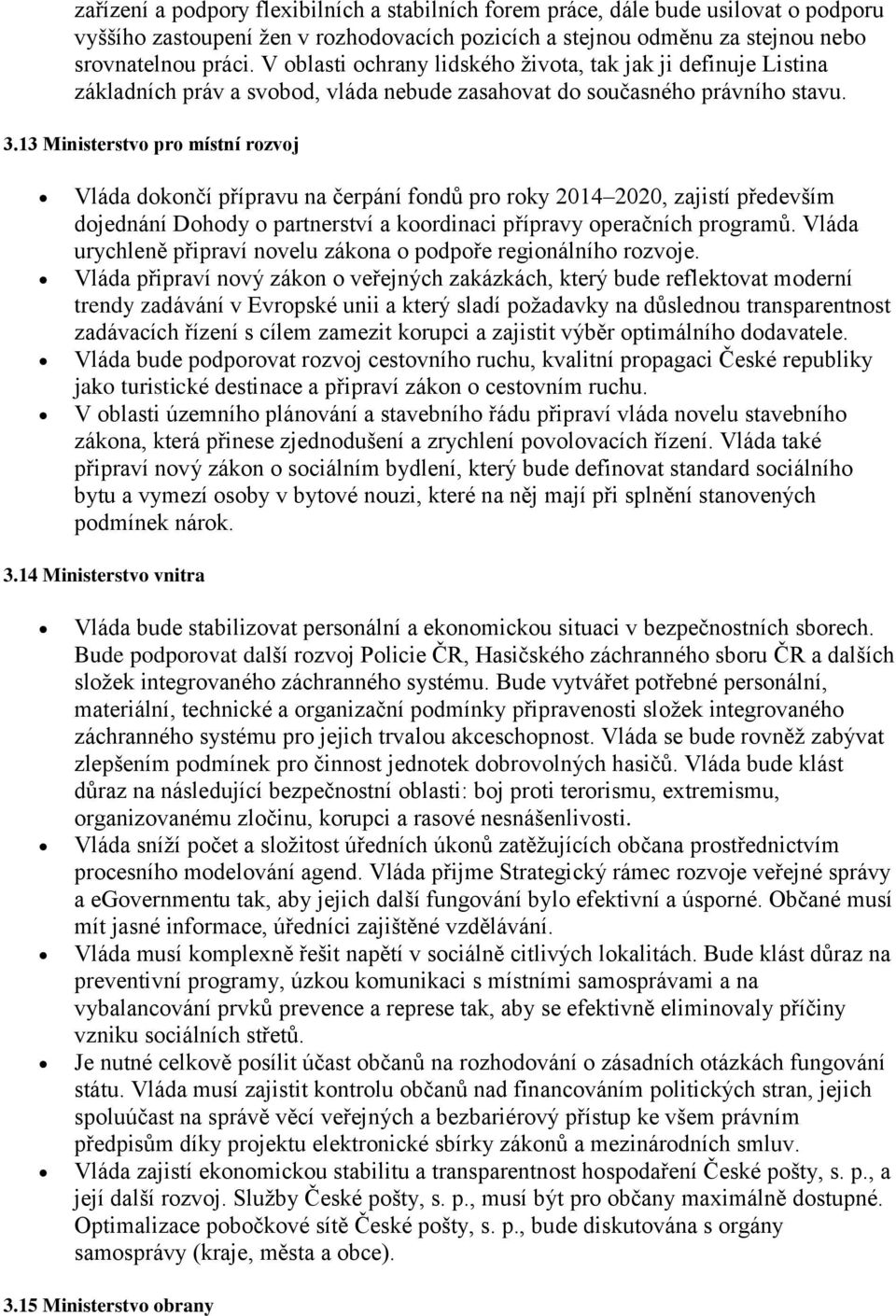 13 Ministerstvo pro místní rozvoj Vláda dokončí přípravu na čerpání fondů pro roky 2014 2020, zajistí především dojednání Dohody o partnerství a koordinaci přípravy operačních programů.