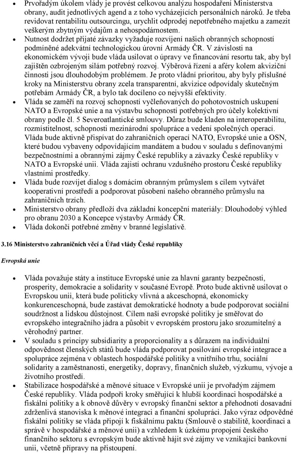 Nutnost dodržet přijaté závazky vyžaduje rozvíjení našich obranných schopností podmíněné adekvátní technologickou úrovní Armády ČR.