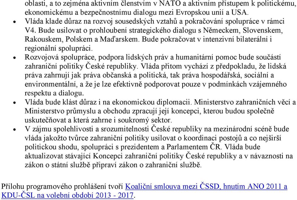 Bude pokračovat v intenzivní bilaterální i regionální spolupráci. Rozvojová spolupráce, podpora lidských práv a humanitární pomoc bude součástí zahraniční politiky České republiky.