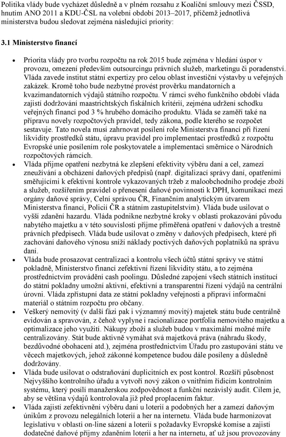 1 Ministerstvo financí Priorita vlády pro tvorbu rozpočtu na rok 2015 bude zejména v hledání úspor v provozu, omezení především outsourcingu právních služeb, marketingu či poradenství.