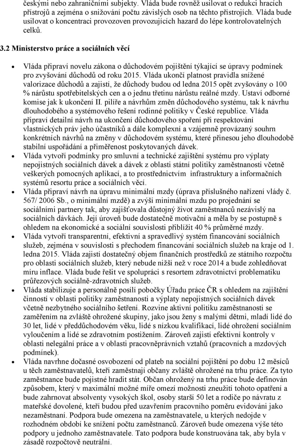 2 Ministerstvo práce a sociálních věcí Vláda připraví novelu zákona o důchodovém pojištění týkající se úpravy podmínek pro zvyšování důchodů od roku 2015.