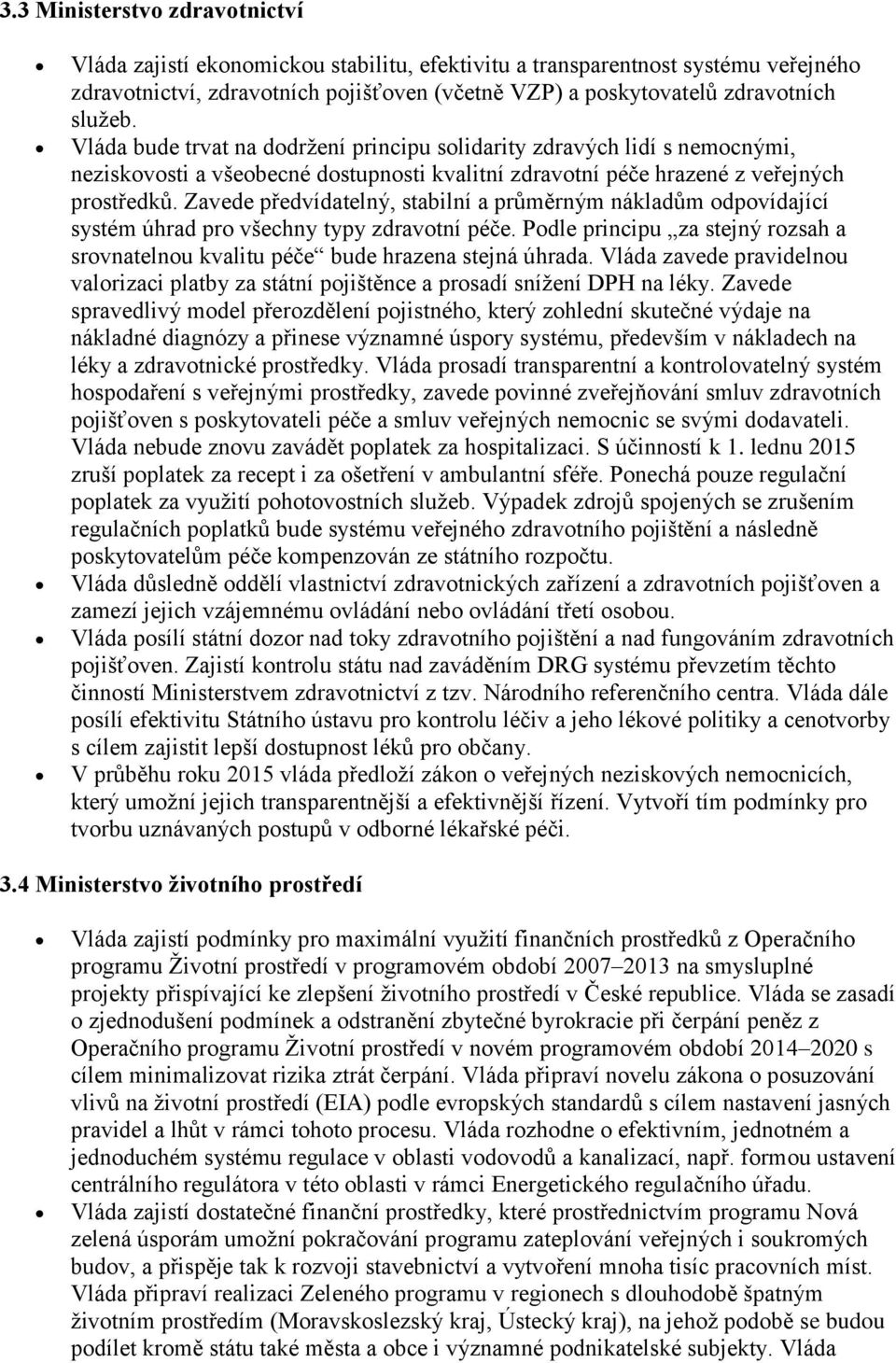 Zavede předvídatelný, stabilní a průměrným nákladům odpovídající systém úhrad pro všechny typy zdravotní péče. Podle principu za stejný rozsah a srovnatelnou kvalitu péče bude hrazena stejná úhrada.