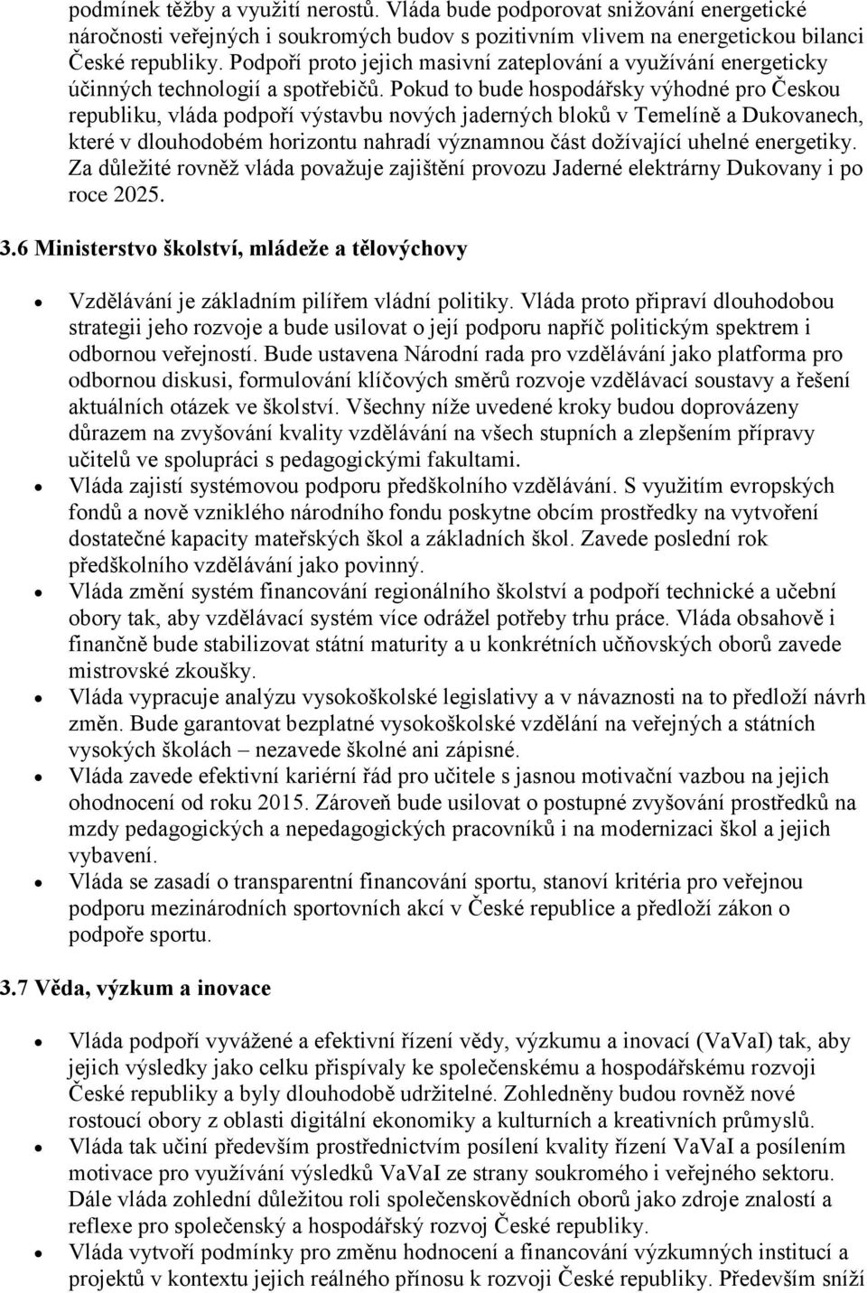 Pokud to bude hospodářsky výhodné pro Českou republiku, vláda podpoří výstavbu nových jaderných bloků v Temelíně a Dukovanech, které v dlouhodobém horizontu nahradí významnou část dožívající uhelné