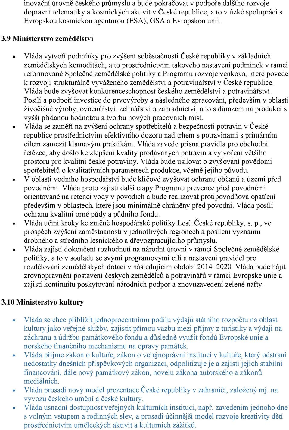 9 Ministerstvo zemědělství Vláda vytvoří podmínky pro zvýšení soběstačnosti České republiky v základních zemědělských komoditách, a to prostřednictvím takového nastavení podmínek v rámci reformované