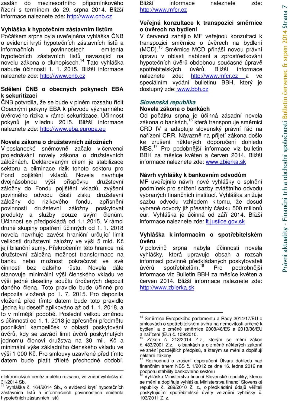 navazující na novelu zákona o dluhopisech. 14 Tato vyhláška nabude účinnosti 1. 1. 2015. Bližší informace naleznete zde: http://www.cnb.
