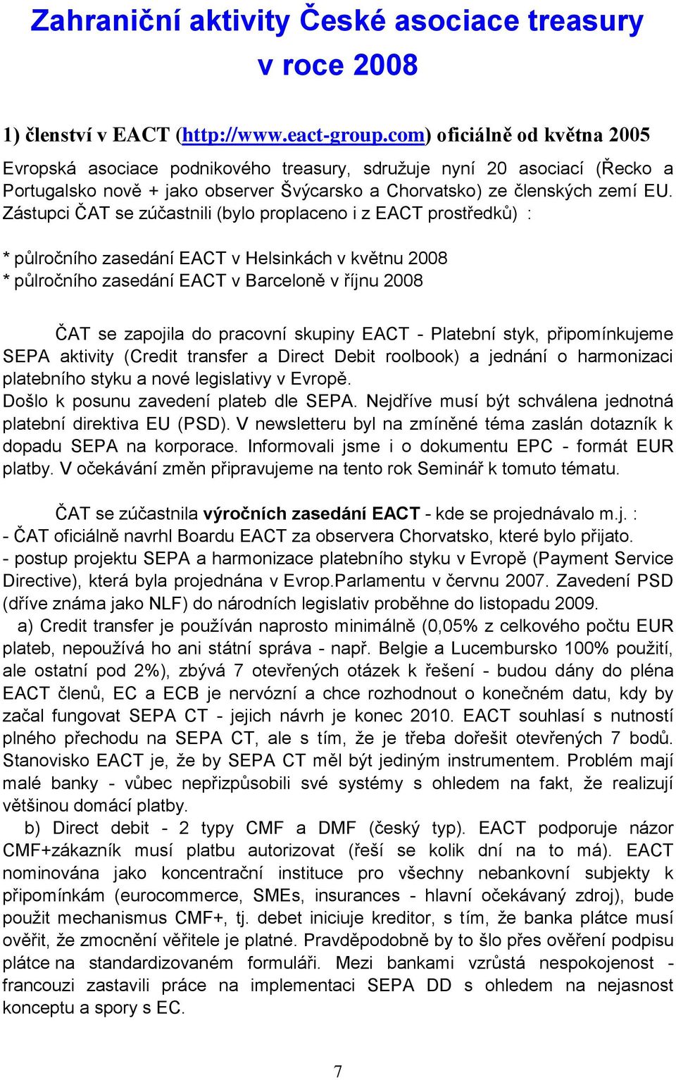 Zástupci ČAT se zúčastnili (bylo proplaceno i z EACT prostředků) : * půlročního zasedání EACT v Helsinkách v květnu 2008 * půlročního zasedání EACT v Barceloně v říjnu 2008 ČAT se zapojila do