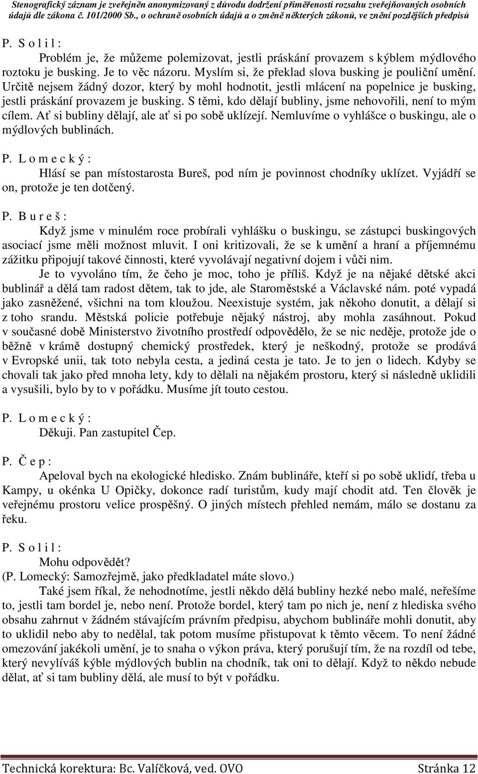 Ať si bubliny dělají, ale ať si po sobě uklízejí. Nemluvíme o vyhlášce o buskingu, ale o mýdlových bublinách. Hlásí se pan místostarosta Bureš, pod ním je povinnost chodníky uklízet.