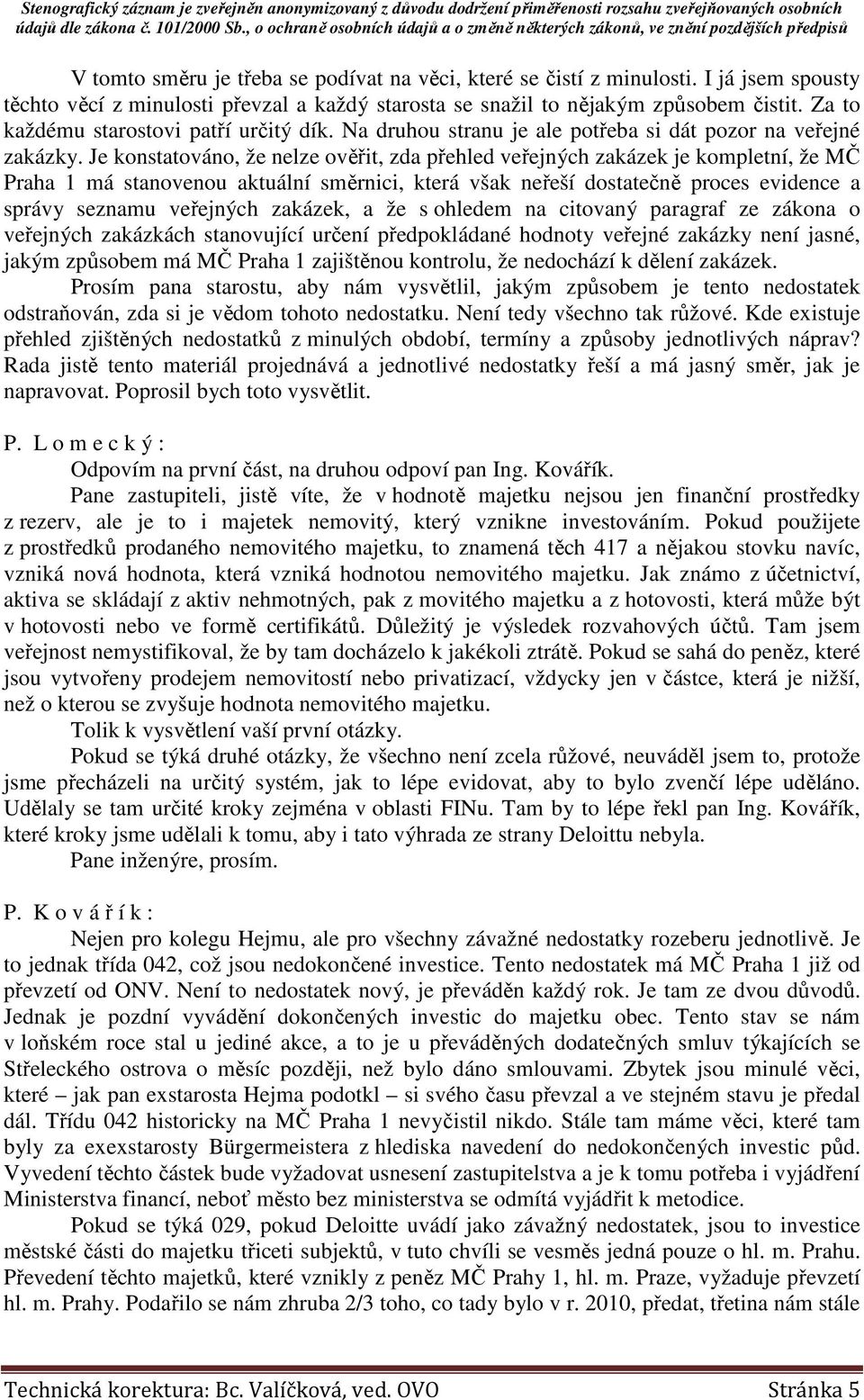 Je konstatováno, že nelze ověřit, zda přehled veřejných zakázek je kompletní, že MČ Praha 1 má stanovenou aktuální směrnici, která však neřeší dostatečně proces evidence a správy seznamu veřejných