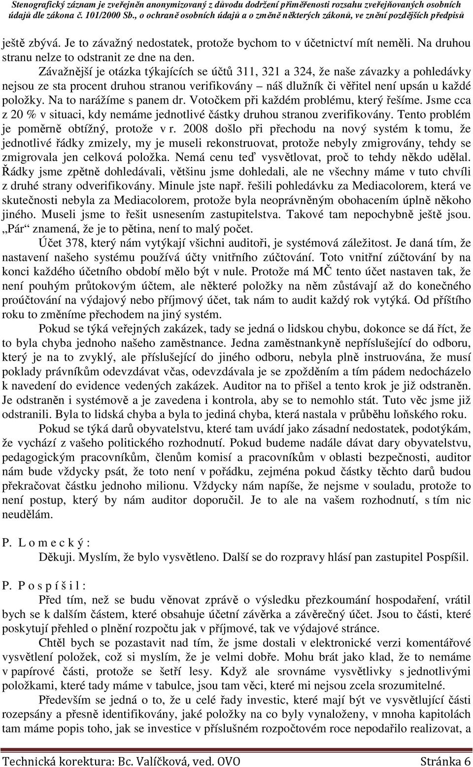 Na to narážíme s panem dr. Votočkem při každém problému, který řešíme. Jsme cca z 20 % v situaci, kdy nemáme jednotlivé částky druhou stranou zverifikovány.