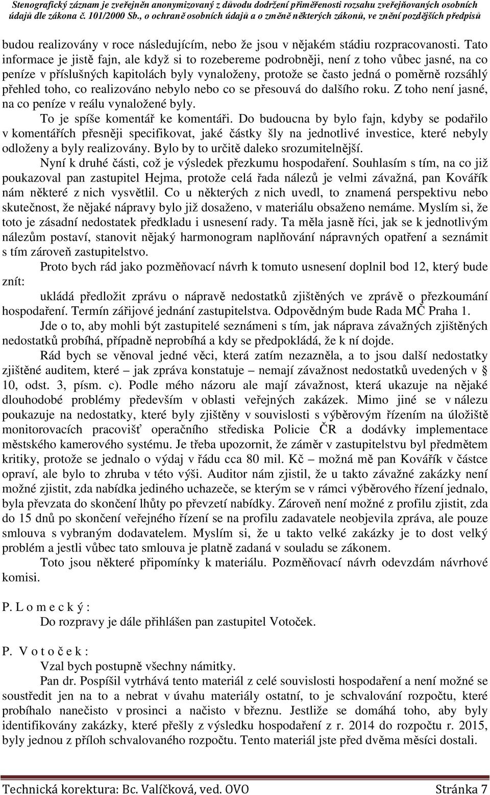 toho, co realizováno nebylo nebo co se přesouvá do dalšího roku. Z toho není jasné, na co peníze v reálu vynaložené byly. To je spíše komentář ke komentáři.