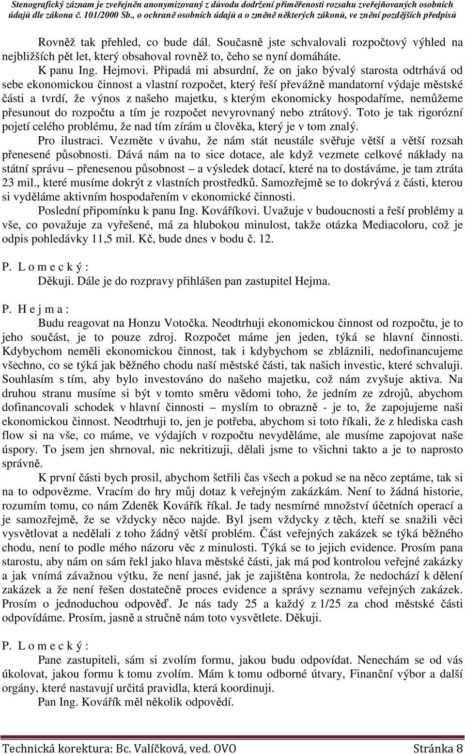 kterým ekonomicky hospodaříme, nemůžeme přesunout do rozpočtu a tím je rozpočet nevyrovnaný nebo ztrátový.