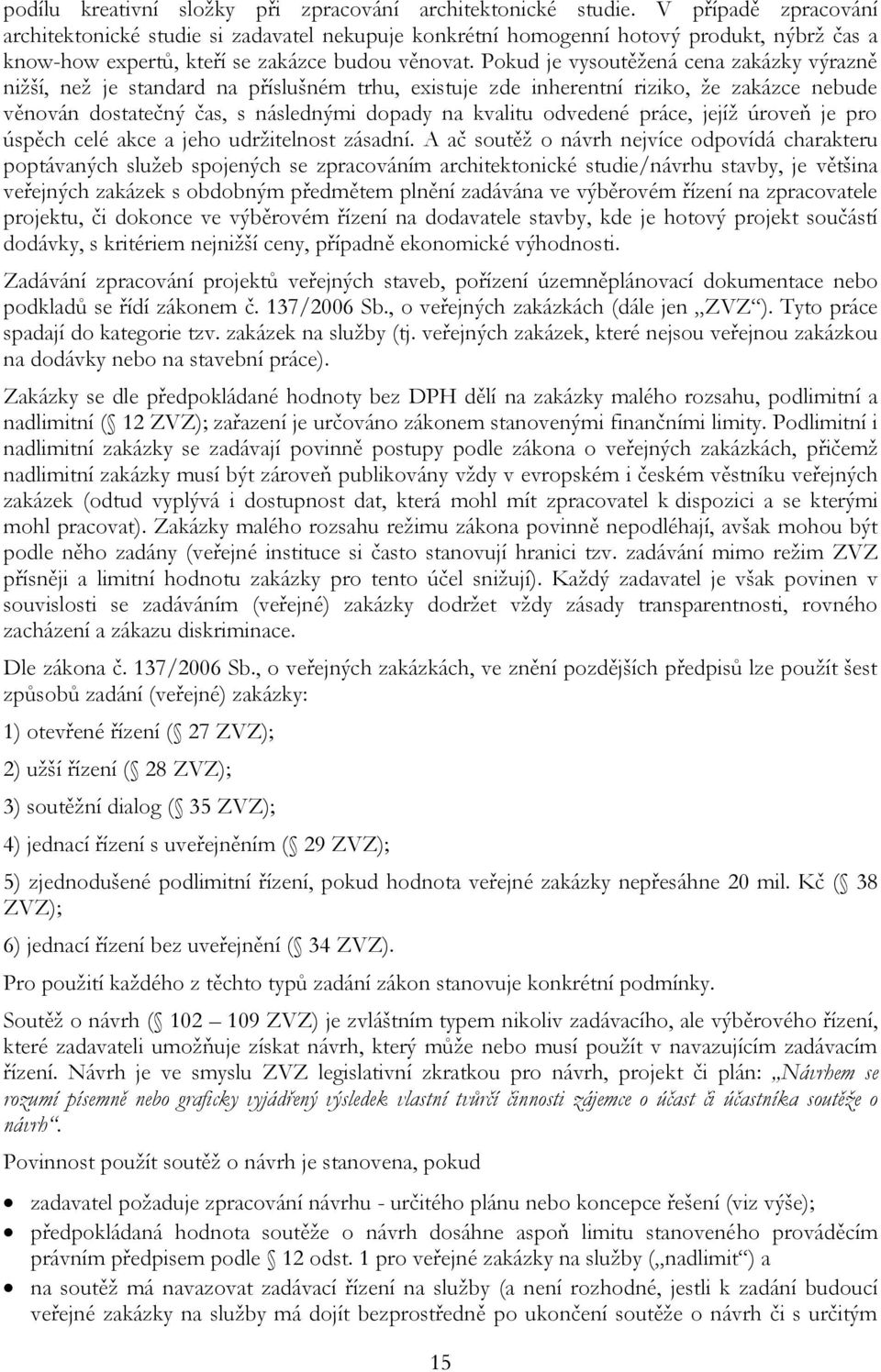 Pokud je vysoutěžená cena zakázky výrazně nižší, než je standard na příslušném trhu, existuje zde inherentní riziko, že zakázce nebude věnován dostatečný čas, s následnými dopady na kvalitu odvedené